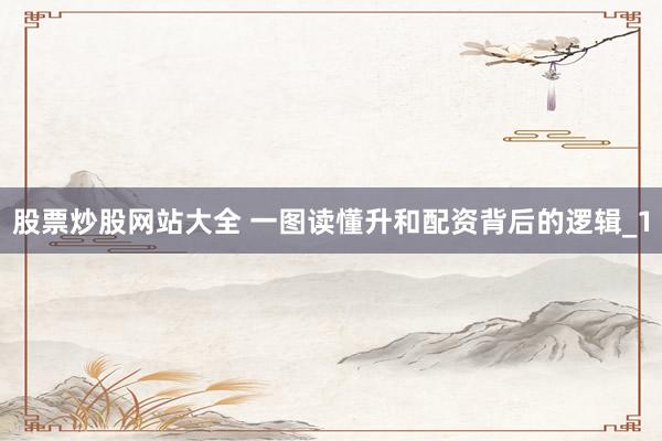 股票炒股网站大全 一图读懂升和配资背后的逻辑_1